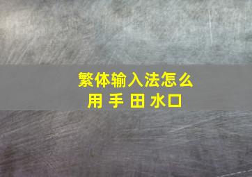 繁体输入法怎么用 手 田 水口